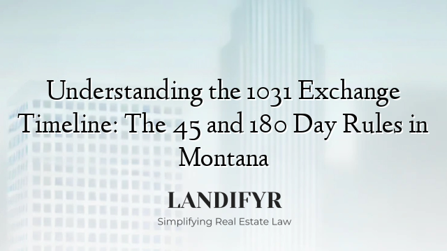 Understanding the 1031 Exchange Timeline: The 45 and 180 Day Rules in Montana