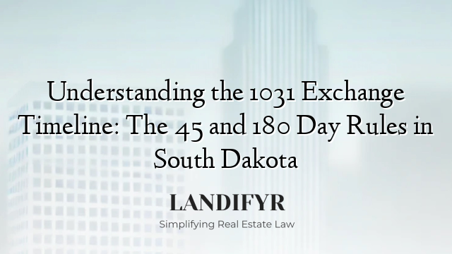 Understanding the 1031 Exchange Timeline: The 45 and 180 Day Rules in South Dakota