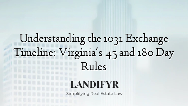 Understanding the 1031 Exchange Timeline: Virginia's 45 and 180 Day Rules