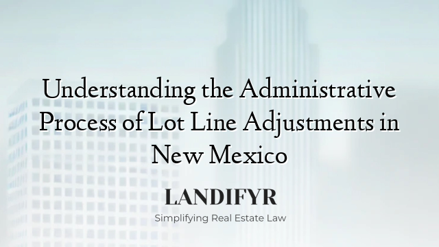Understanding the Administrative Process of Lot Line Adjustments in New Mexico