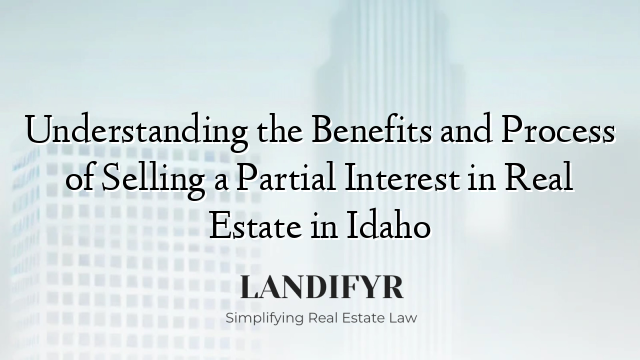 Understanding the Benefits and Process of Selling a Partial Interest in Real Estate in Idaho