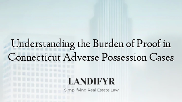 Understanding the Burden of Proof in Connecticut Adverse Possession Cases