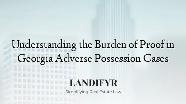 Understanding the Burden of Proof in Georgia Adverse Possession Cases