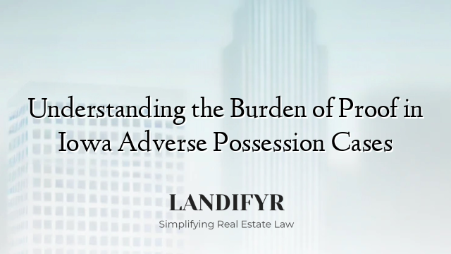 Understanding the Burden of Proof in Iowa Adverse Possession Cases