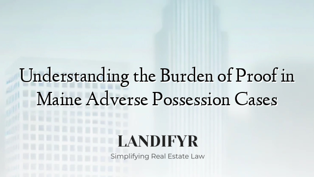 Understanding the Burden of Proof in Maine Adverse Possession Cases