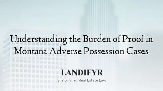 Understanding the Burden of Proof in Montana Adverse Possession Cases