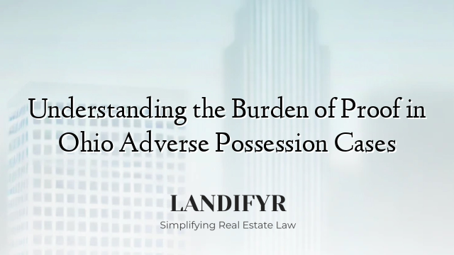 Understanding the Burden of Proof in Ohio Adverse Possession Cases