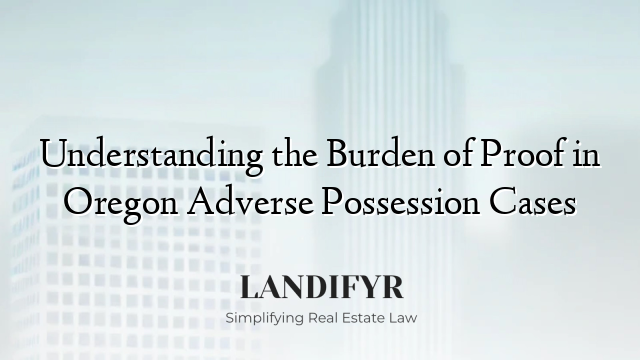 Understanding the Burden of Proof in Oregon Adverse Possession Cases