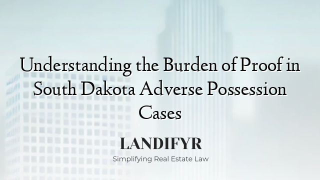 Understanding the Burden of Proof in South Dakota Adverse Possession Cases