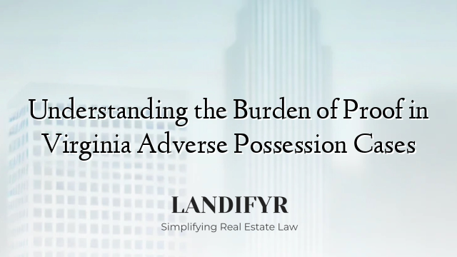 Understanding the Burden of Proof in Virginia Adverse Possession Cases