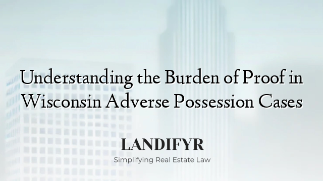 Understanding the Burden of Proof in Wisconsin Adverse Possession Cases