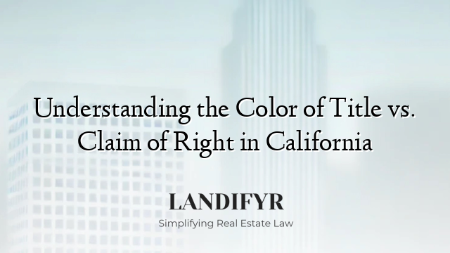 Understanding the Color of Title vs. Claim of Right in California