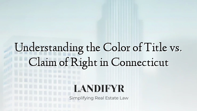 Understanding the Color of Title vs. Claim of Right in Connecticut