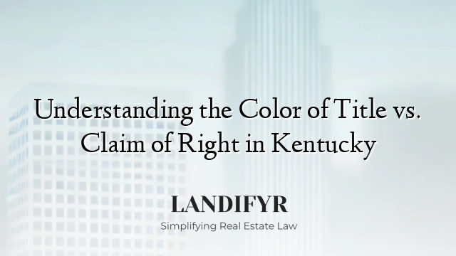 Understanding the Color of Title vs. Claim of Right in Kentucky