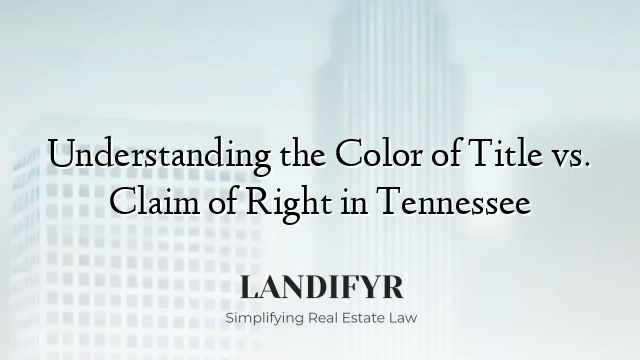 Understanding the Color of Title vs. Claim of Right in Tennessee