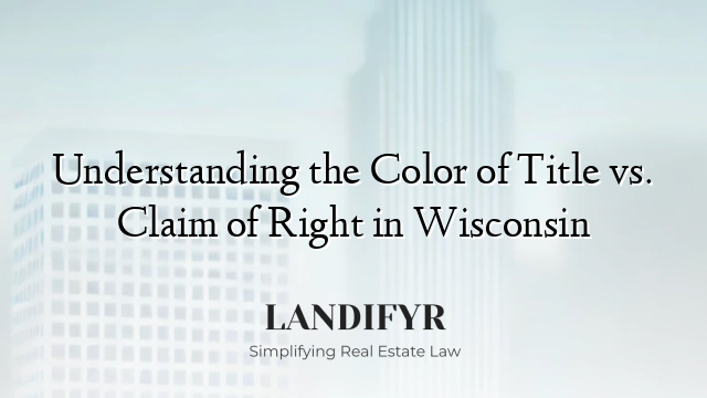 Understanding the Color of Title vs. Claim of Right in Wisconsin