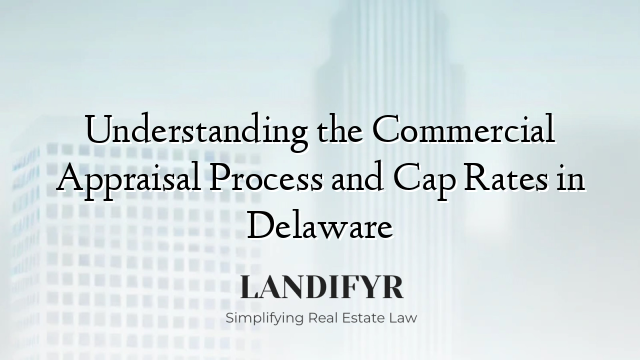 Understanding the Commercial Appraisal Process and Cap Rates in Delaware