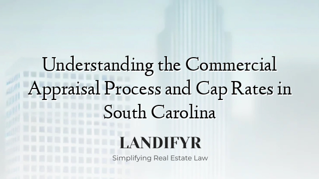 Understanding the Commercial Appraisal Process and Cap Rates in South Carolina