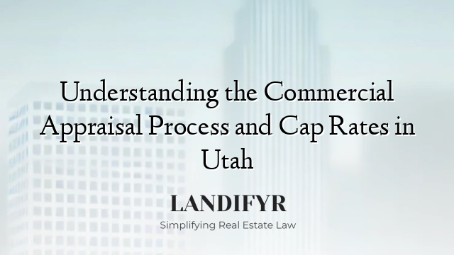Understanding the Commercial Appraisal Process and Cap Rates in Utah