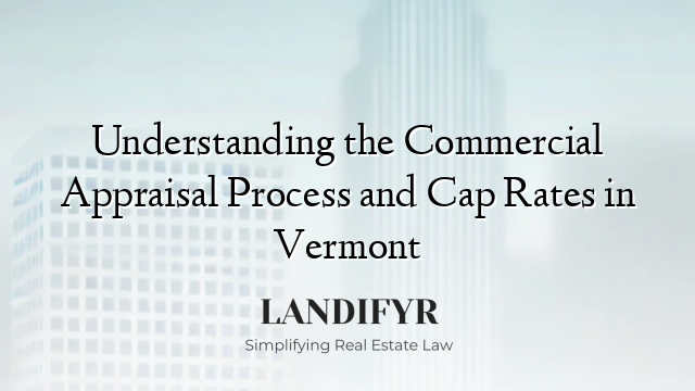 Understanding the Commercial Appraisal Process and Cap Rates in Vermont