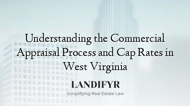 Understanding the Commercial Appraisal Process and Cap Rates in West Virginia