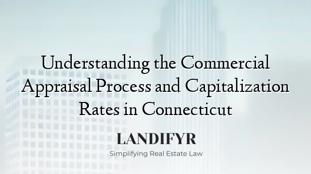 Understanding the Commercial Appraisal Process and Capitalization Rates in Connecticut