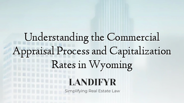 Understanding the Commercial Appraisal Process and Capitalization Rates in Wyoming