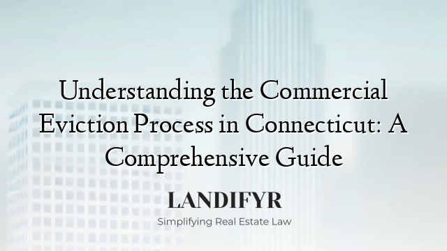 Understanding the Commercial Eviction Process in Connecticut: A Comprehensive Guide