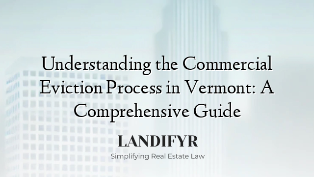 Understanding the Commercial Eviction Process in Vermont: A Comprehensive Guide