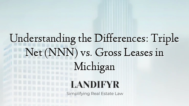 Understanding the Differences: Triple Net (NNN) vs. Gross Leases in Michigan