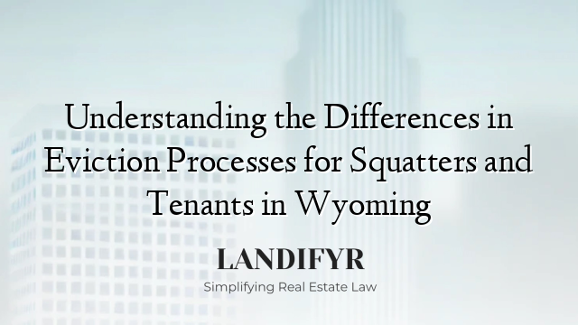 Understanding the Differences in Eviction Processes for Squatters and Tenants in Wyoming