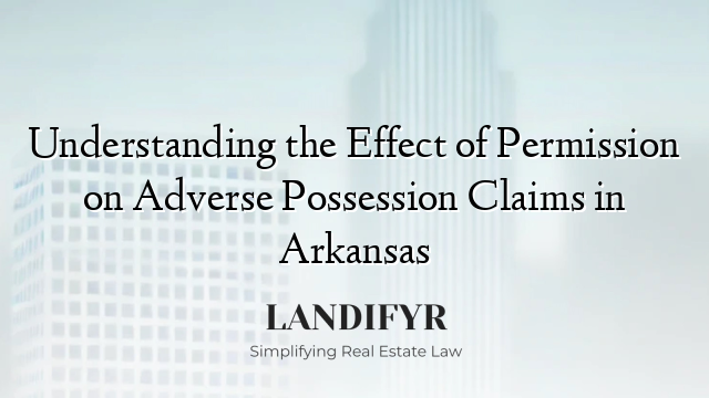 Understanding the Effect of Permission on Adverse Possession Claims in Arkansas