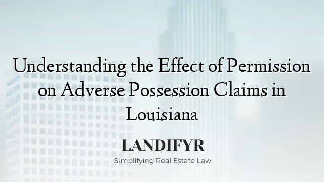 Understanding the Effect of Permission on Adverse Possession Claims in Louisiana