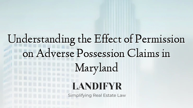 Understanding the Effect of Permission on Adverse Possession Claims in Maryland