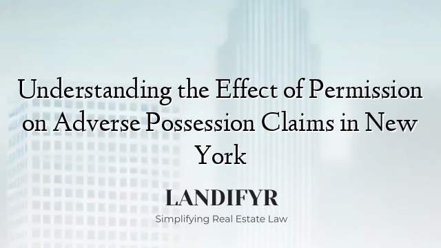 Understanding the Effect of Permission on Adverse Possession Claims in New York