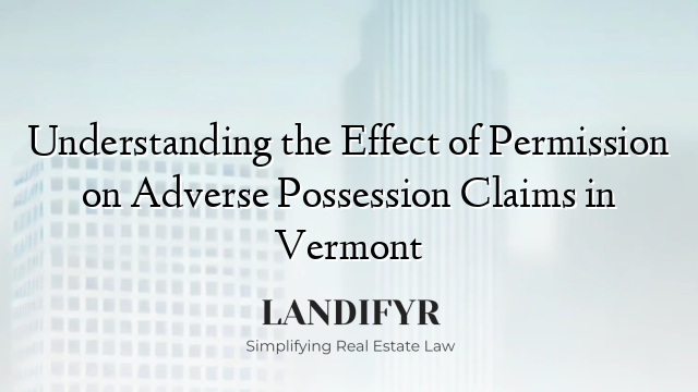 Understanding the Effect of Permission on Adverse Possession Claims in Vermont