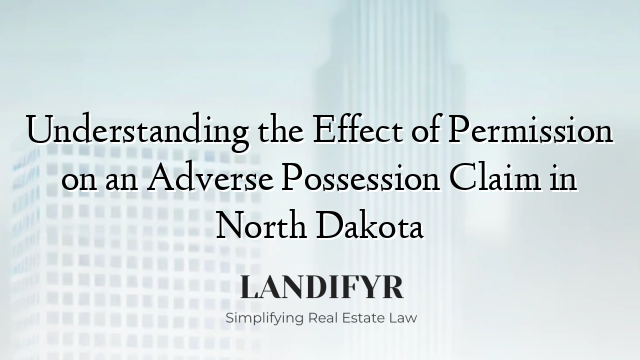 Understanding the Effect of Permission on an Adverse Possession Claim in North Dakota