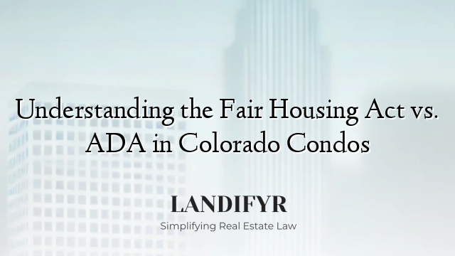 Understanding the Fair Housing Act vs. ADA in Colorado Condos
