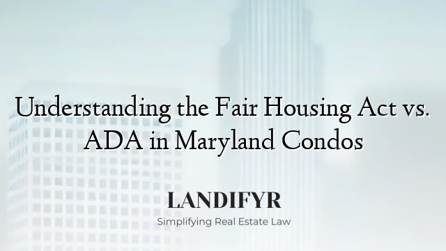 Understanding the Fair Housing Act vs. ADA in Maryland Condos