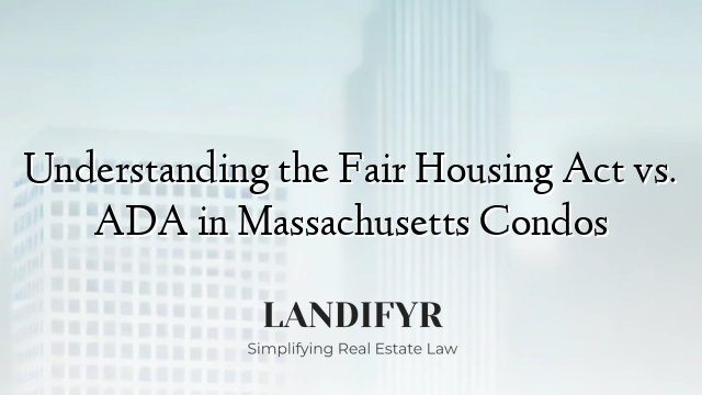 Understanding the Fair Housing Act vs. ADA in Massachusetts Condos