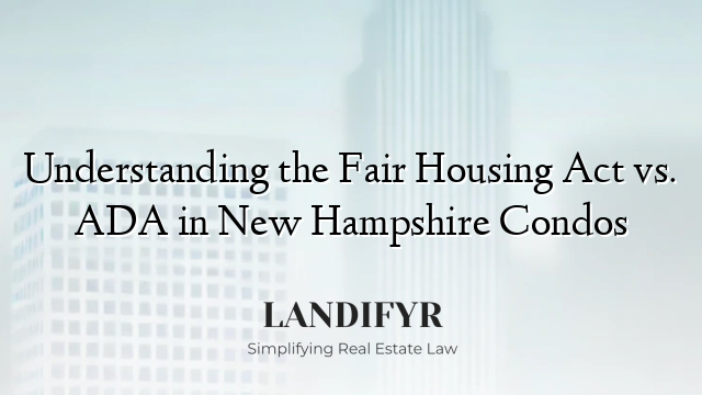 Understanding the Fair Housing Act vs. ADA in New Hampshire Condos