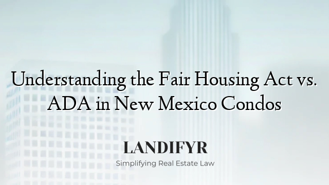 Understanding the Fair Housing Act vs. ADA in New Mexico Condos