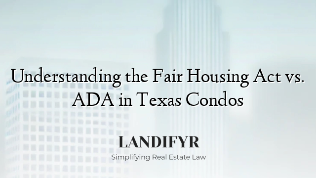 Understanding the Fair Housing Act vs. ADA in Texas Condos