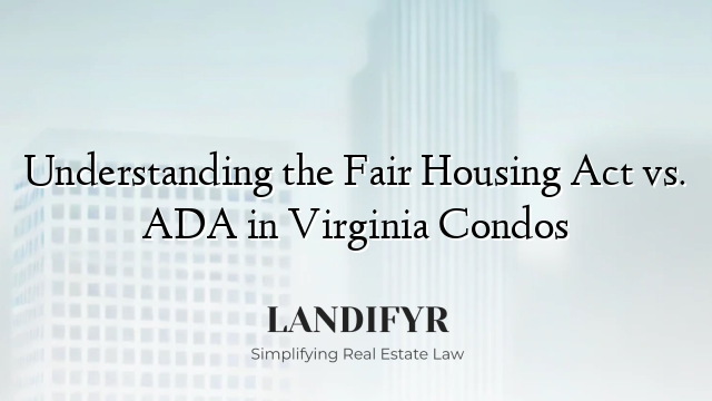 Understanding the Fair Housing Act vs. ADA in Virginia Condos