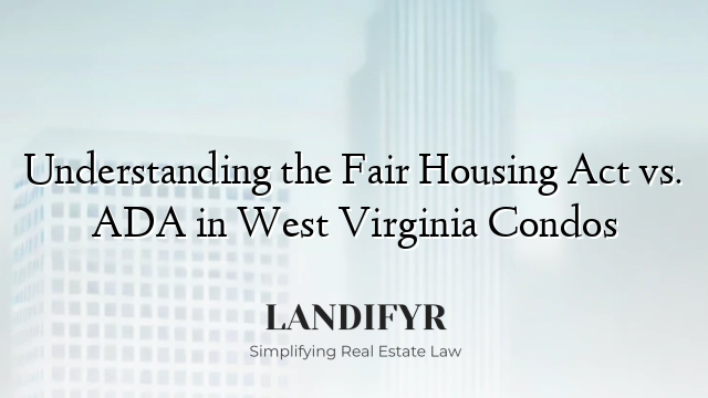 Understanding the Fair Housing Act vs. ADA in West Virginia Condos