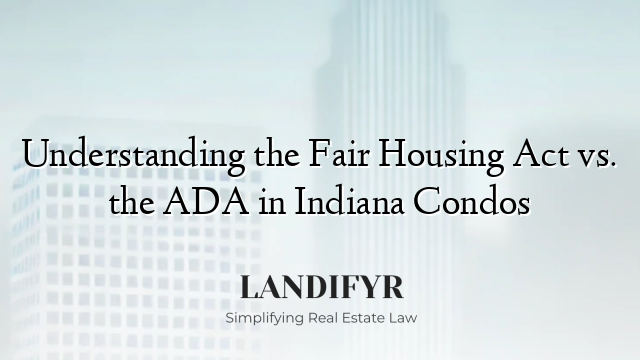 Understanding the Fair Housing Act vs. the ADA in Indiana Condos