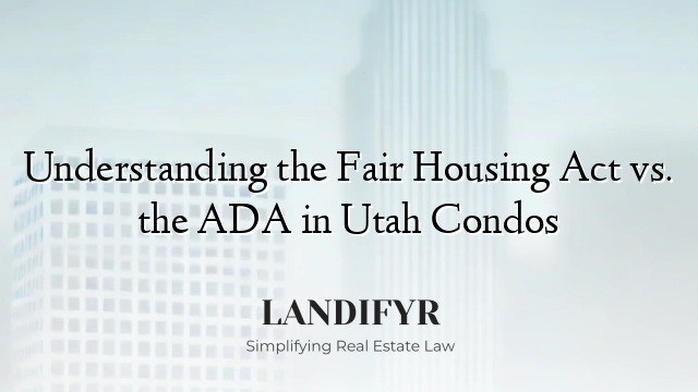 Understanding the Fair Housing Act vs. the ADA in Utah Condos
