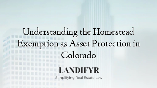 Understanding the Homestead Exemption as Asset Protection in Colorado