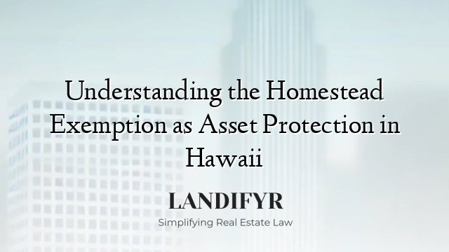 Understanding the Homestead Exemption as Asset Protection in Hawaii