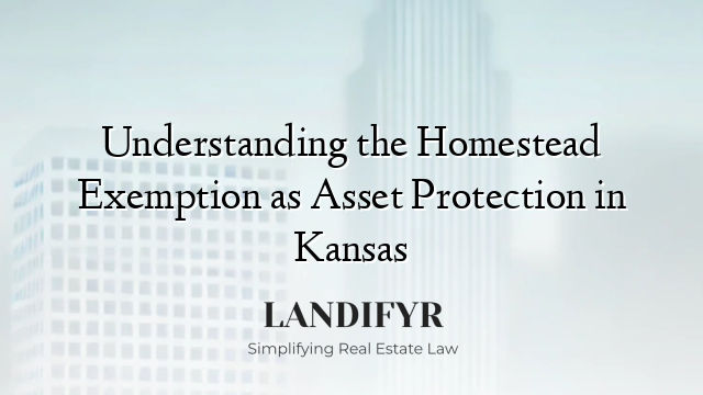 Understanding the Homestead Exemption as Asset Protection in Kansas